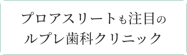 プロアスリートも注目のルプレ歯科クリニック